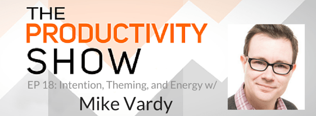 EP 18- Intention, Theming, and Energy w- Mike Vardy